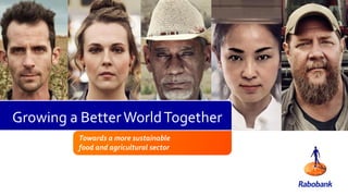 Towards a more sustainable
food and agricultural sector
Growing a BetterWorldTogether
 