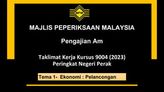 MAJLIS PEPERIKSAAN MALAYSIA
Pengajian Am
Taklimat Kerja Kursus 9004 (2023)
Peringkat Negeri Perak
Tema 1- Ekonomi : Pelancongan
 