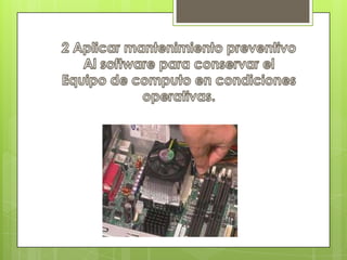 2 Aplicar mantenimiento preventivo Al software para conservar el Equipo de computo en condiciones operativas. 