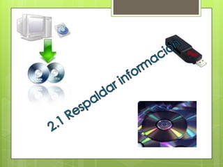 2.1 Respaldar información