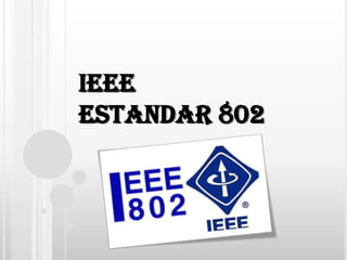 IEEE
ESTANDAR 802
 