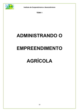 Instituto de Cooperativismo e Associativismo
10
TEMA 1
ADMINISTRANDO O
EMPREENDIMENTO
AGRÍCOLA
 