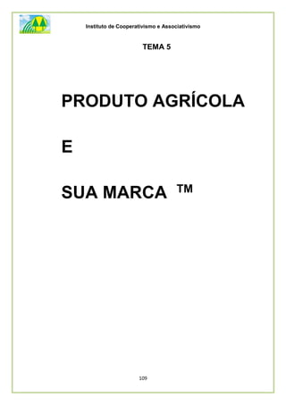 Instituto de Cooperativismo e Associativismo
109
TEMA 5
PRODUTO AGRÍCOLA
E
SUA MARCA TM
 