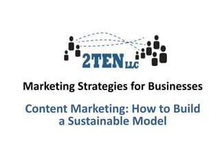 Marketing Strategies for Businesses
Content Marketing: How to Build
     a Sustainable Model
 