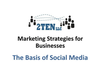 Marketing Strategies for
      Businesses
The Basis of Social Media
 