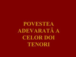 POVESTEA
ADEVARATĂ A
CELOR DOI
TENORI
 