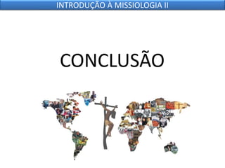 CONCLUSÃO
INTRODUÇÃO À MISSIOLOGIA II
 