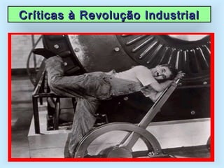 Críticas à Revolução IndustrialCríticas à Revolução Industrial