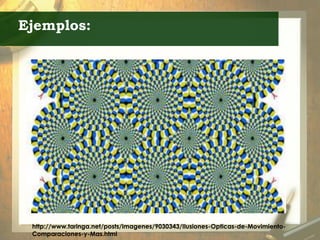 Ejemplos:
http://www.taringa.net/posts/imagenes/9030343/Ilusiones-Opticas-de-Movimiento-
Comparaciones-y-Mas.html