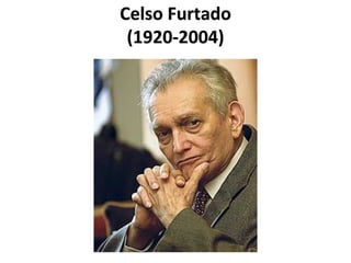 Celso Furtado
(1920-2004)
 