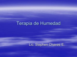 Terapia de Humedad Lic. Stephen Chaves E. 