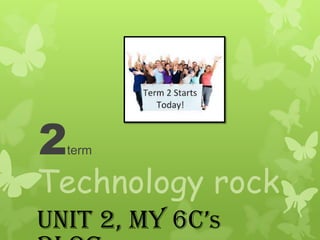 2

term

Technology rock
Unit 2, my 6c’s

 