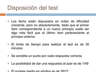 Instrucciones de aplicaciónPágina preliminar con instrucciones y cuatro ejemplos.Los dos primeros ejemplos están resueltosLos dos últimos ejemplos el examinando debe dar sus propias respuestas.Se debe cuidar que se den las respuestas correctas y que se registran donde corresponden.Si la respuesta no es correcta el examinador le ayudará a contestar el ejercicio antes de pasar a la prueba.