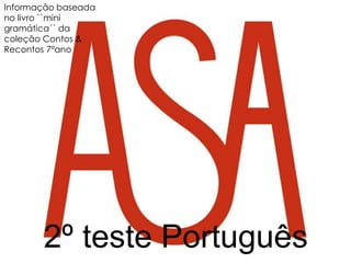 Informação baseada
no livro ``mini
gramática´´ da
coleção Contos &
Recontos 7ºano




       2º teste Português
 
