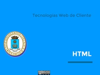 Tecnologías Web de Cliente
HTML
 