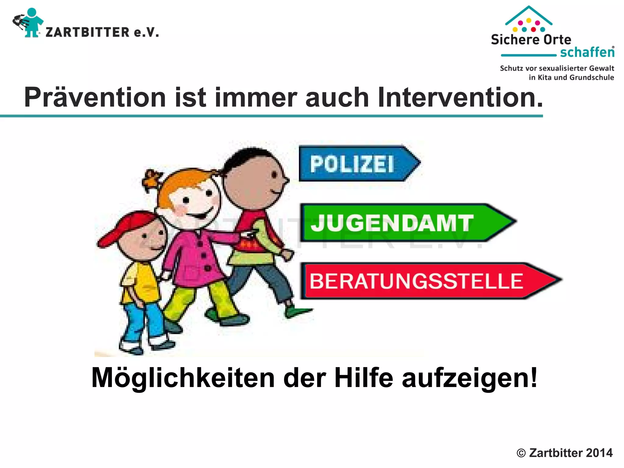  Zartbitter 2014 Prävention ist immer auch Intervention. 
Möglichkeiten der Hilfe aufzeigen! 
ZARTBITTER E.V. 
 