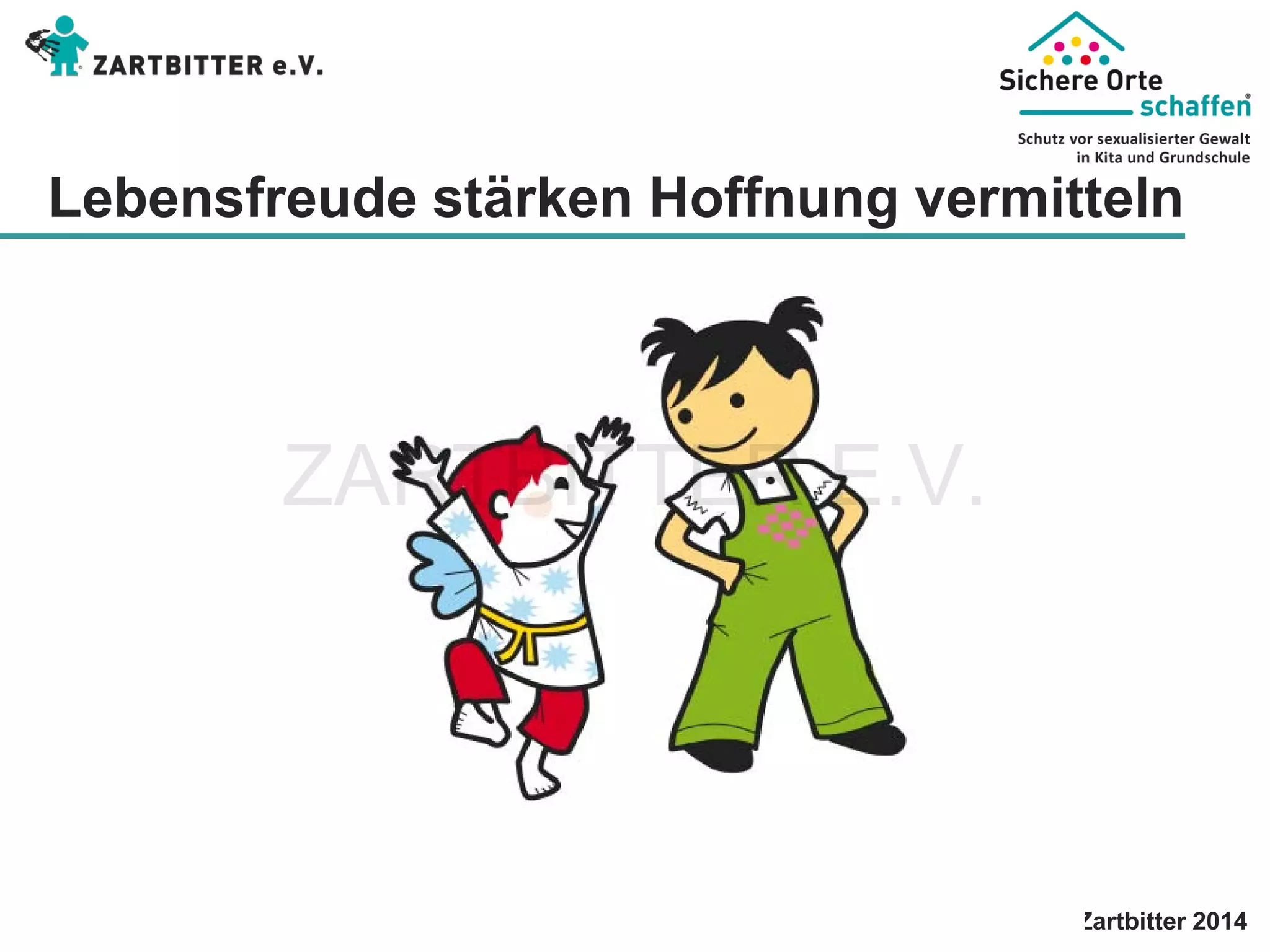  Zartbitter 2014 Lebensfreude stärken Hoffnung vermitteln 
ZARTBITTER E.V. 
 