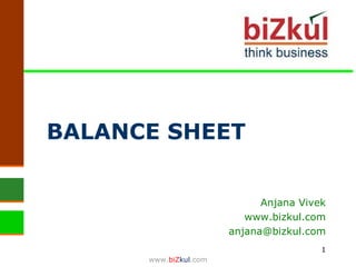 BALANCE SHEET Anjana Vivek www.bizkul.com [email_address] www. biZ kul .com 