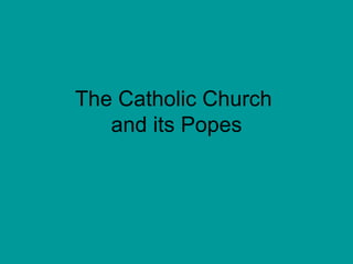 The Catholic Church  and its Popes 