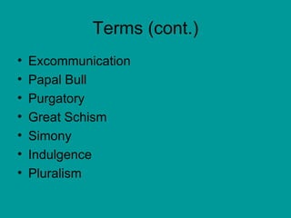 Terms (cont.) Excommunication Papal Bull Purgatory Great Schism Simony Indulgence Pluralism 