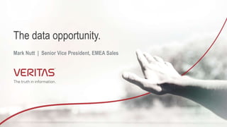 The data opportunity.
Mark Nutt | Senior Vice President, EMEA Sales
 