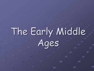 The Early Middle
Ages
 