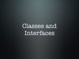 Classes and
 Interfaces
 