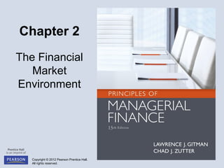 Copyright © 2012 Pearson Prentice Hall.
All rights reserved.
Chapter 2
The Financial
Market
Environment
 
