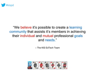 #kispd 
“We believe it’s possible to create a learning 
community that assists it’s members in achieving 
their individual...