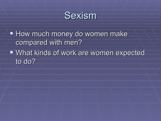 Sexism How much money do women make compared with men? What kinds of work are women expected to do? 