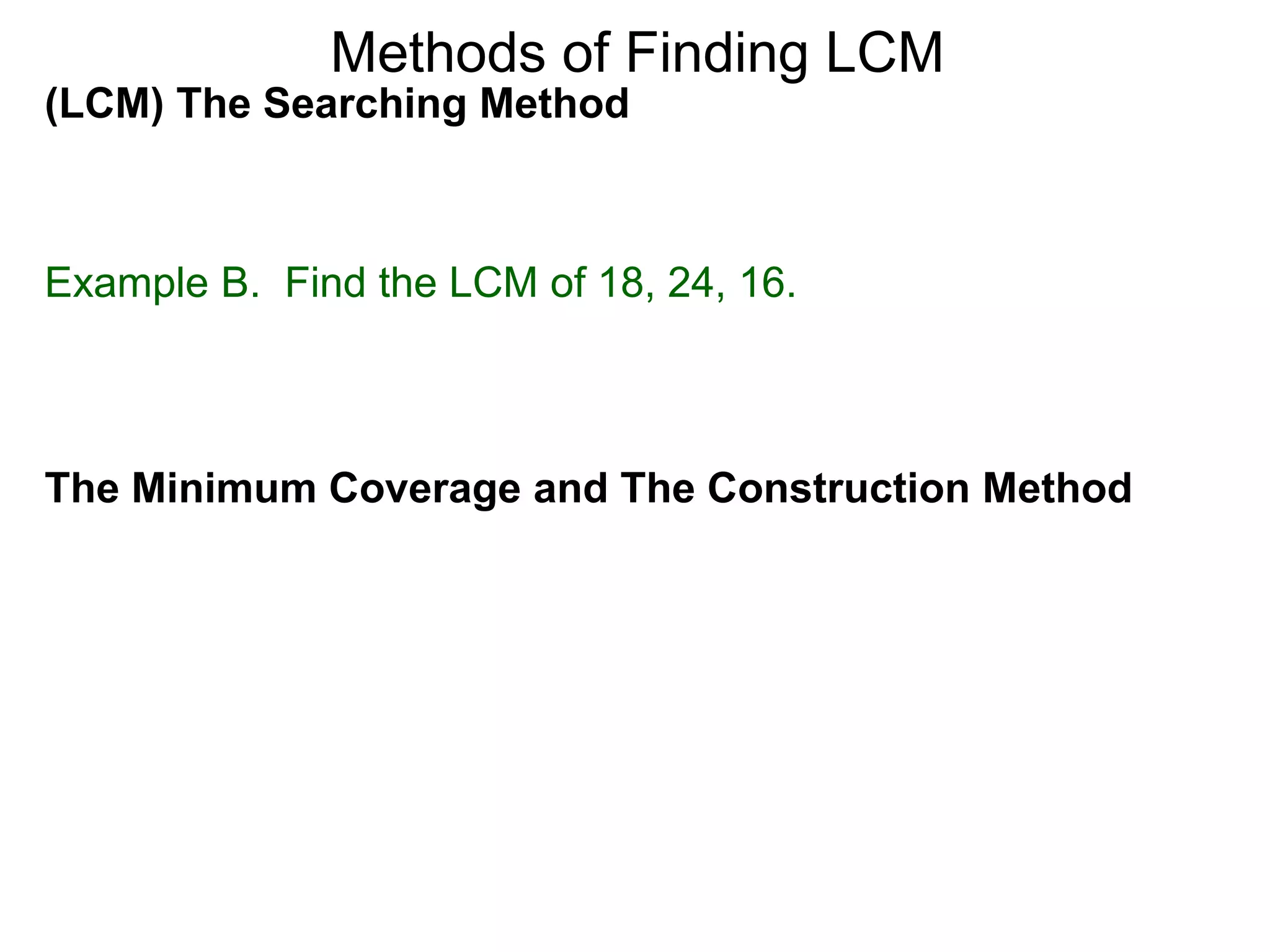 (LCM) The Searching Method
Example B. Find the LCM of 18, 24, 16.
Methods of Finding LCM
The Minimum Coverage and The Construction Method
 