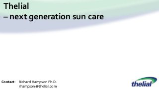 Thelial
– next generation sun care
Contact: Richard Hampson Ph.D.
rhampson@thelial.com
 