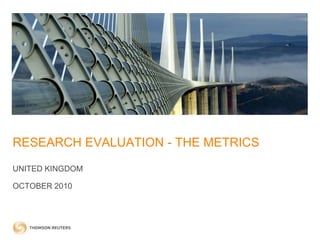RESEARCH EVALUATION - THE METRICS
UNITED KINGDOM
OCTOBER 2010
 