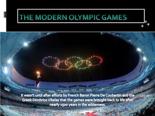 THE MODERN OLYMPIC GAMES It wasn't until after efforts by French Baron Pierre De Coubertin and the Greek DimitriosVikelas that the games were brought back to life after nearly 1500 years in the wilderness. 