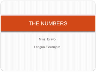 Miss. Bravo
Lengua Extranjera
THE NUMBERS
 