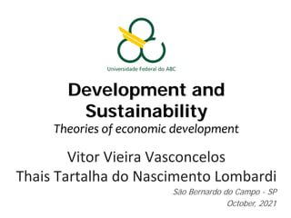 Development and
Sustainability
Theories of economic development
Vitor Vieira Vasconcelos
Thais Tartalha do Nascimento Lombardi
São Bernardo do Campo - SP
October, 2021
 