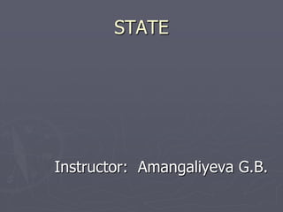 STATE

Instructor: Amangaliyeva G.B.

 