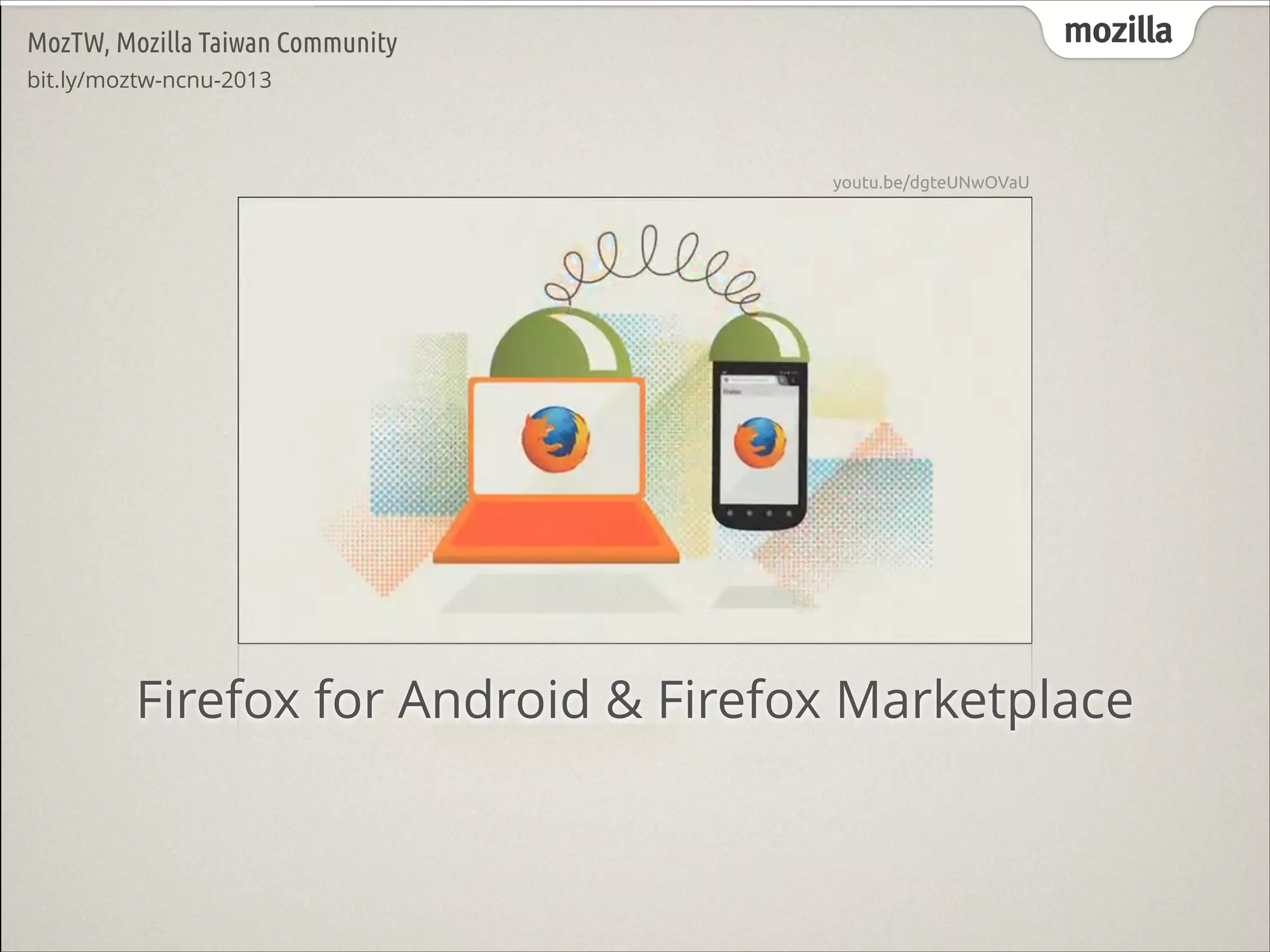 mozilla

MozTW, Mozilla Taiwan Community

youtu.be/dgteUNwOVaU

Firefox for Android & Firefox Marketplace

 