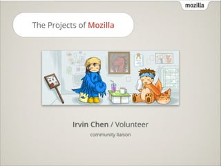 mozilla

The Projects of Mozilla

Irvin Chen / Volunteer 
community liaison

 