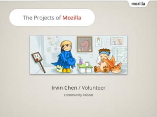 mozilla
The Projects of Mozilla
Irvin Chen / Volunteer 
community liaison
 