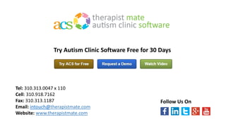 Tel: 310.313.0047 x 110
Cell: 310.918.7162
Fax: 310.313.1187
Email: intouch@therapistmate.com
Website: www.therapistmate.com
Try Autism Clinic Software Free for 30 Days
Follow Us On
 