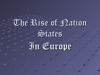 The Rise of NationThe Rise of Nation
StatesStates
In EuropeIn Europe
 