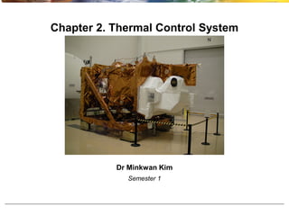 Chapter 2. Thermal Control System
Dr Minkwan Kim
Semester 1
 