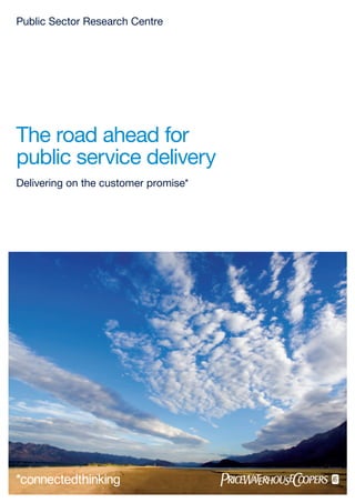 Public Sector Research Centre
The road ahead for
public service delivery
Delivering on the customer promise*
 
