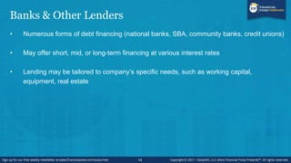 Banks & Other Lenders
• Company must generate enough cash flow to cover interest payments and timely repay
principal
• Can...