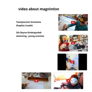 video about magnint isn
Tsampouniari Anast asia
Shophia Livadit i
2t h Skyros Kindergardeb
et winning - young scient iss
 