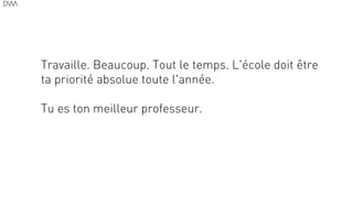 14
Travaille. Beaucoup. Tout le temps. L'école doit être
ta priorité absolue toute l'année.
!
Tu es ton meilleur professeur.
 