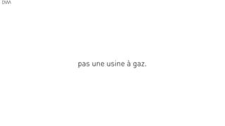 pas une usine à gaz.
19
 