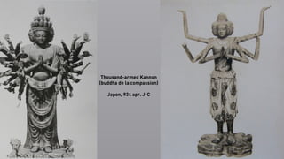 Thousand-armed Kannon
(buddha de la compassion)
!
Japon, 934 apr. J-C
 