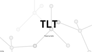 briefing
62
TLT
Tisse La toile
 